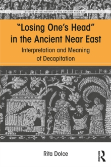 Losing One's Head in the Ancient Near East : Interpretation and Meaning of Decapitation