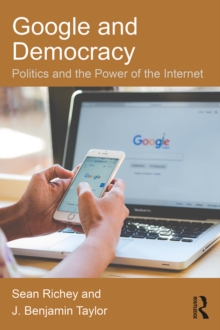 Google and Democracy : Politics and the Power of the Internet