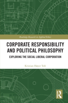 Corporate Responsibility and Political Philosophy : Exploring the Social Liberal Corporation