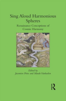 Sing Aloud Harmonious Spheres : Renaissance Conceptions of Cosmic Harmony