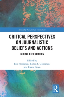 Critical Perspectives on Journalistic Beliefs and Actions : Global Experiences