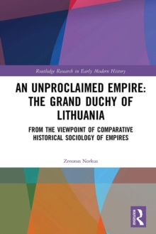 An Unproclaimed Empire: The Grand Duchy of Lithuania : From the Viewpoint of Comparative Historical Sociology of Empires