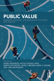 Public Value : Deepening, Enriching, and Broadening the Theory and Practice