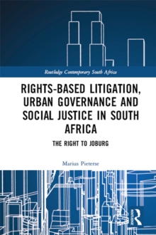 Rights-based Litigation, Urban Governance and Social Justice in South Africa : The Right to Joburg