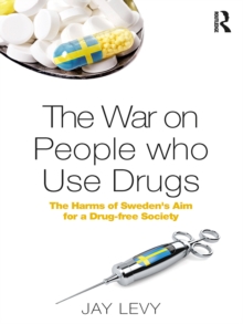 The War on People who Use Drugs : The Harms of Sweden's Aim for a Drug-Free Society