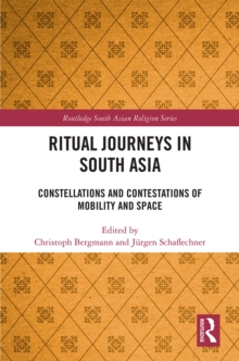 Ritual Journeys in South Asia : Constellations and Contestations of Mobility and Space