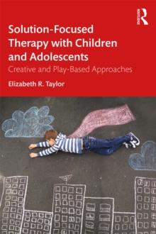 Solution-Focused Therapy with Children and Adolescents : Creative and Play-Based Approaches