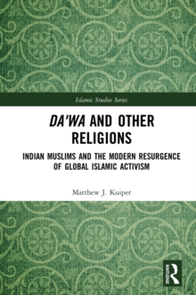 Da'wa and Other Religions : Indian Muslims and the Modern Resurgence of Global Islamic Activism