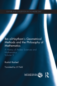 Ibn al-Haytham's Geometrical Methods and the Philosophy of Mathematics : A History of Arabic Sciences and Mathematics Volume 5