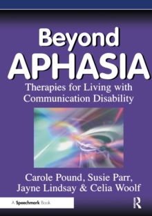 Beyond Aphasia : Therapies For Living With Communication Disability