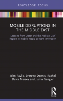 Mobile Disruptions in the Middle East : Lessons from Qatar and the Arabian Gulf Region in mobile media content innovation