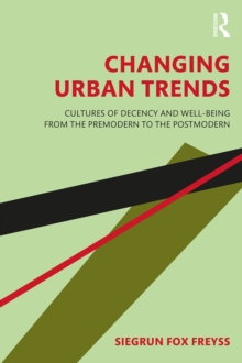 Changing Urban Trends : Cultures of Decency and Well-being from the Premodern to the Postmodern