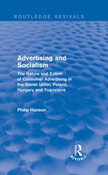 Advertising and socialism: The nature and extent of consumer advertising in the Soviet Union, Poland : The nature and extent of consumer advertising in the Soviet Union, Poland