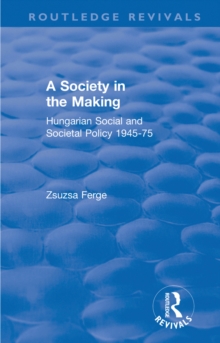 Revival: Society in the Making: Hungarian Social and Societal Policy, 1945-75 (1979) : Hungarian Social and Societal Policy, 1945-75