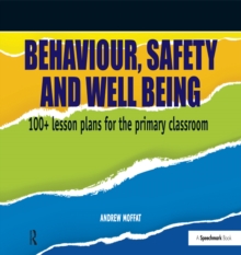 Behaviour, Safety and Well Being : 100+ Lesson Plans for the Primary Classroom