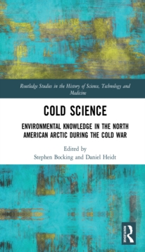 Cold Science : Environmental Knowledge in the North American Arctic during the Cold War