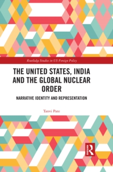 The United States, India and the Global Nuclear Order : Narrative Identity and Representation