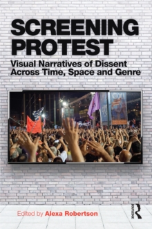 Screening Protest : Visual narratives of dissent across time, space and genre