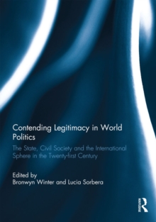 Contending Legitimacy in World Politics : The State, Civil Society and the International Sphere in the Twenty-first Century