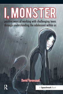 I, Monster : Positive Ways of Working with Challenging Teens Through Understanding the Adolescent Within Us