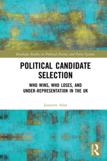 Political Candidate Selection : Who Wins, Who Loses, and Under-Representation in the UK