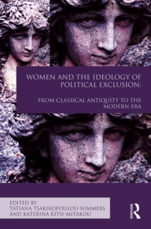 Women and the Ideology of Political Exclusion : From Classical Antiquity to the Modern Era