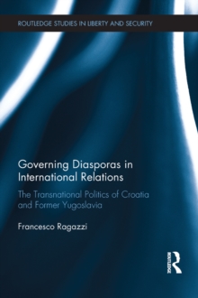 Governing Diasporas in International Relations : The Transnational Politics of Croatia and Former Yugoslavia