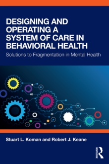 Designing and Operating a System of Care in Behavioral Health : Solutions to Fragmentation in Mental Health