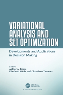 Variational Analysis and Set Optimization : Developments and Applications in Decision Making