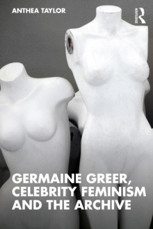 Germaine Greer, Celebrity Feminism and the Archive