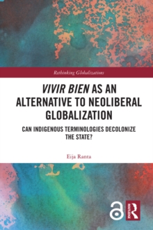 Vivir Bien as an Alternative to Neoliberal Globalization : Can Indigenous Terminologies Decolonize the State?