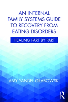 An Internal Family Systems Guide to Recovery from Eating Disorders : Healing Part by Part