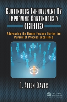 Continuous Improvement By Improving Continuously (CIBIC) : Addressing the Human Factors During the Pursuit of Process Excellence