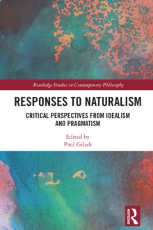 Responses to Naturalism : Critical Perspectives from Idealism and Pragmatism