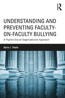 Understanding and Preventing Faculty-on-Faculty Bullying : A Psycho-Social-Organizational Approach