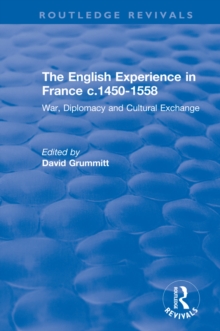 The English Experience in France c.1450-1558 : War, Diplomacy and Cultural Exchange