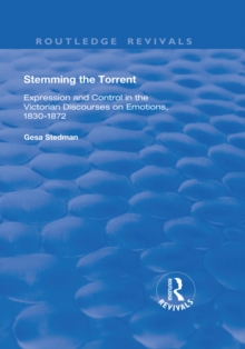 Stemming the Torrent : Expression and Control in the Victorian Discourses on Emotion, 1830-1872