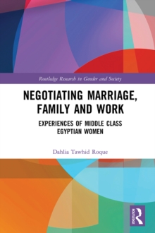 Negotiating Marriage, Family and Work : Experiences of Middle Class Egyptian Women