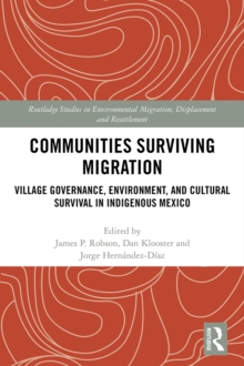 Communities Surviving Migration : Village Governance, Environment and Cultural Survival in Indigenous Mexico