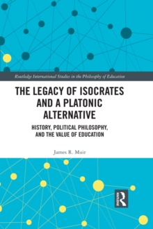 The Legacy of Isocrates and a Platonic Alternative : Political Philosophy and the Value of Education