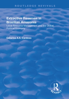 Extractive Reserves in Brazilian Amazonia : Local Resource Management and the Global Political Economy