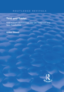 Text and Tablet : Near Eastern Archaeology, the Old Testament and New Possibilities