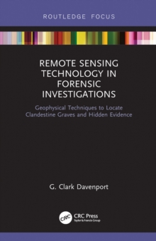 Remote Sensing Technology in Forensic Investigations : Geophysical Techniques to Locate Clandestine Graves and Hidden Evidence