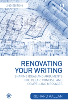 Renovating Your Writing : Shaping Ideas and Arguments into Clear, Concise, and Compelling Messages