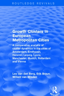 Growth Clusters in European Metropolitan Cities : A Comparative Analysis of Cluster Dynamics in the Cities of Amsterdam, Eindhoven, Helsinki, Leipzig, Lyons, Manchester, Munich, Rotterdam and Vienna