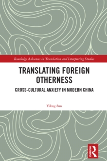 Translating Foreign Otherness : Cross-Cultural Anxiety in Modern China