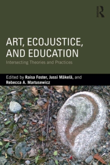 Art, EcoJustice, and Education : Intersecting Theories and Practices