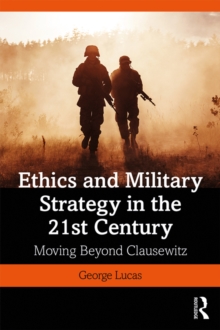 Ethics and Military Strategy in the 21st Century : Moving Beyond Clausewitz