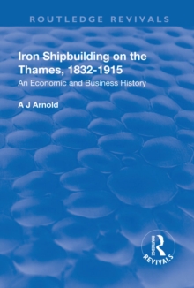 Iron Shipbuilding on the Thames, 1832-1915 : An Economic and Business History