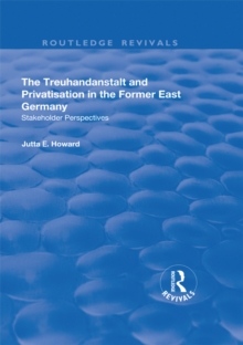 The Treuhandanstalt and Privatisation in the Former East Germany : Stakeholder Perspectives